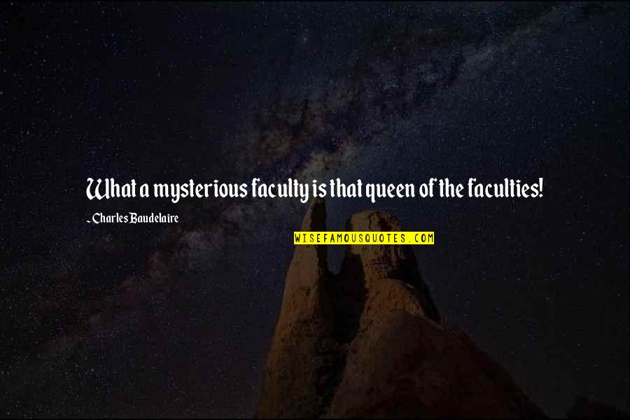 Roadkill Episodes Quotes By Charles Baudelaire: What a mysterious faculty is that queen of