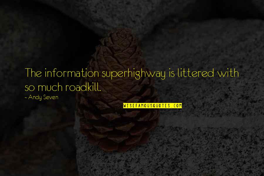 Roadkill Quotes By Andy Seven: The information superhighway is littered with so much