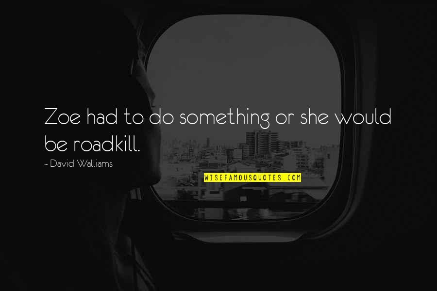 Roadkill Quotes By David Walliams: Zoe had to do something or she would Roadkill Quotes By David Walliams: Zoe had to do something or she would