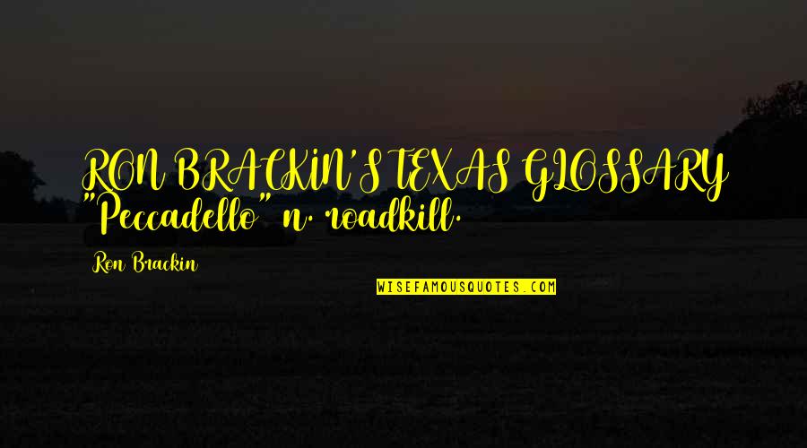 Roadkill Quotes By Ron Brackin: RON BRACKIN'S TEXAS GLOSSARY "Peccadello" n. roadkill. Roadkill Quotes By Ron Brackin: RON BRACKIN'S TEXAS GLOSSARY "Peccadello" n. roadkill.