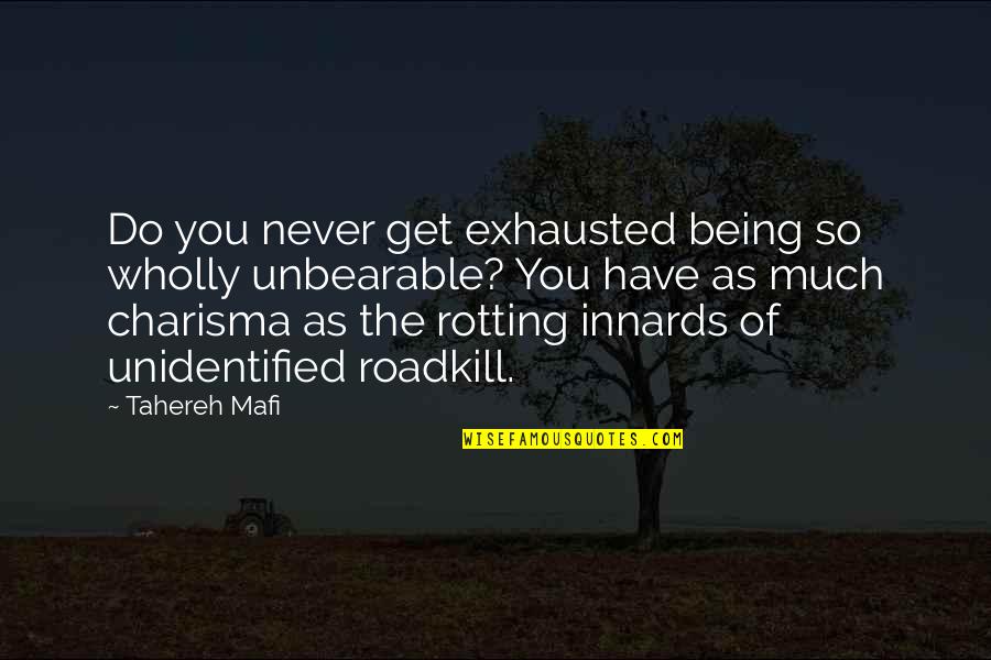 Roadkill Quotes By Tahereh Mafi: Do you never get exhausted being so wholly Roadkill Quotes By Tahereh Mafi: Do you never get exhausted being so wholly