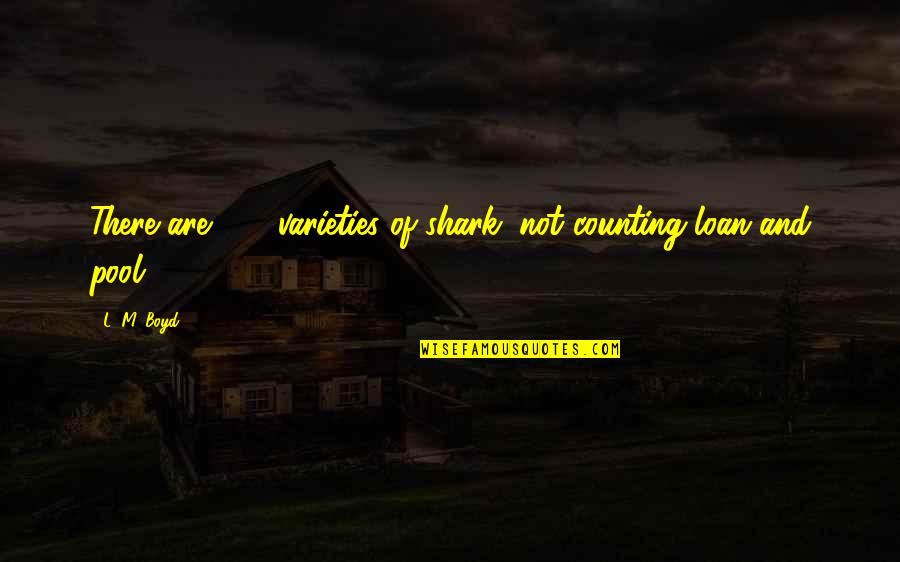 Roadmap To Success Quotes By L. M. Boyd: There are 350 varieties of shark, not counting