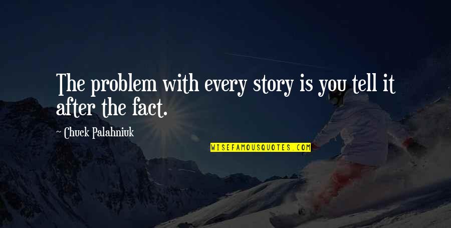 Roadmasters Cda Quotes By Chuck Palahniuk: The problem with every story is you tell