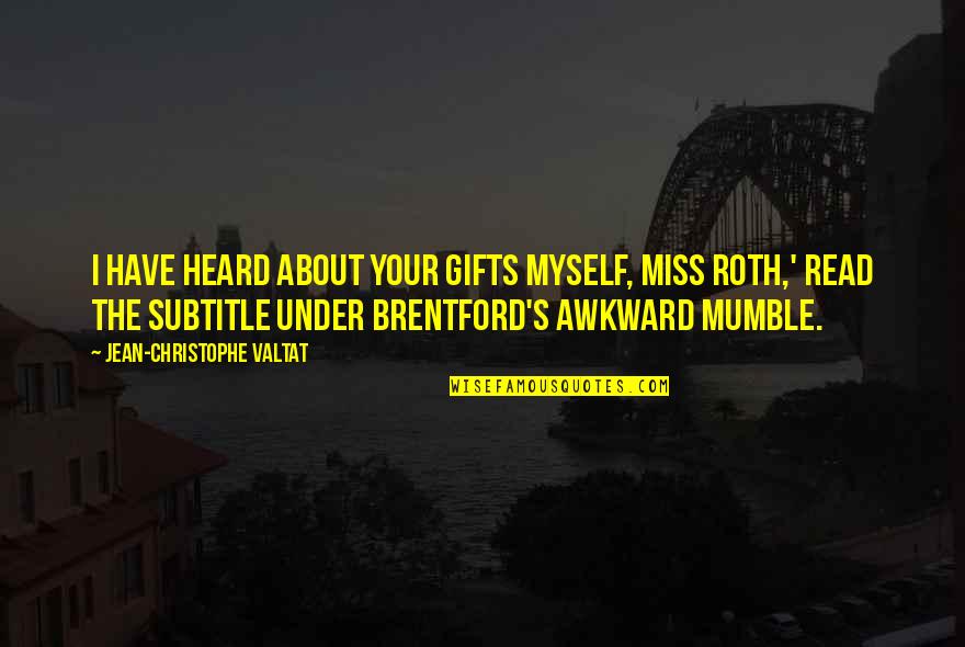 Roadmasters Toastmasters Quotes By Jean-Christophe Valtat: I have heard about your gifts myself, Miss