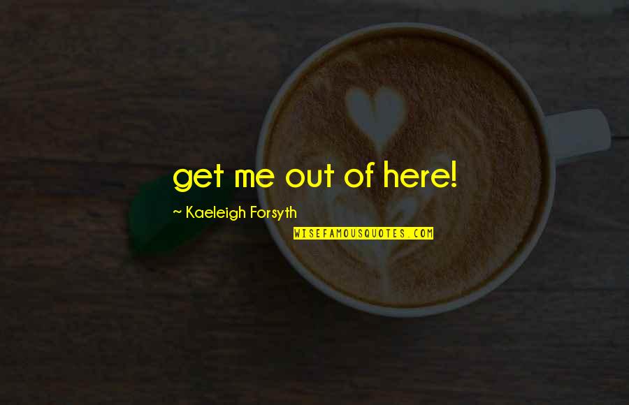 Roadmasters Toastmasters Quotes By Kaeleigh Forsyth: get me out of here!