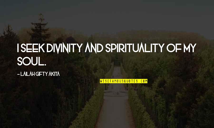Roadmasters Toastmasters Quotes By Lailah Gifty Akita: I seek divinity and spirituality of my soul. Roadmasters Toastmasters Quotes By Lailah Gifty Akita: I seek divinity and spirituality of my soul.