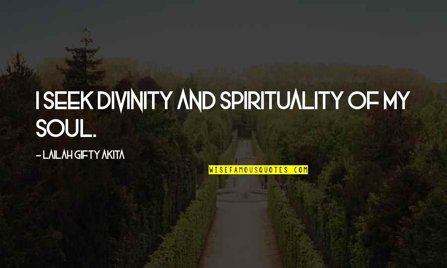 Roadmasters Toastmasters Quotes By Lailah Gifty Akita: I seek divinity and spirituality of my soul.