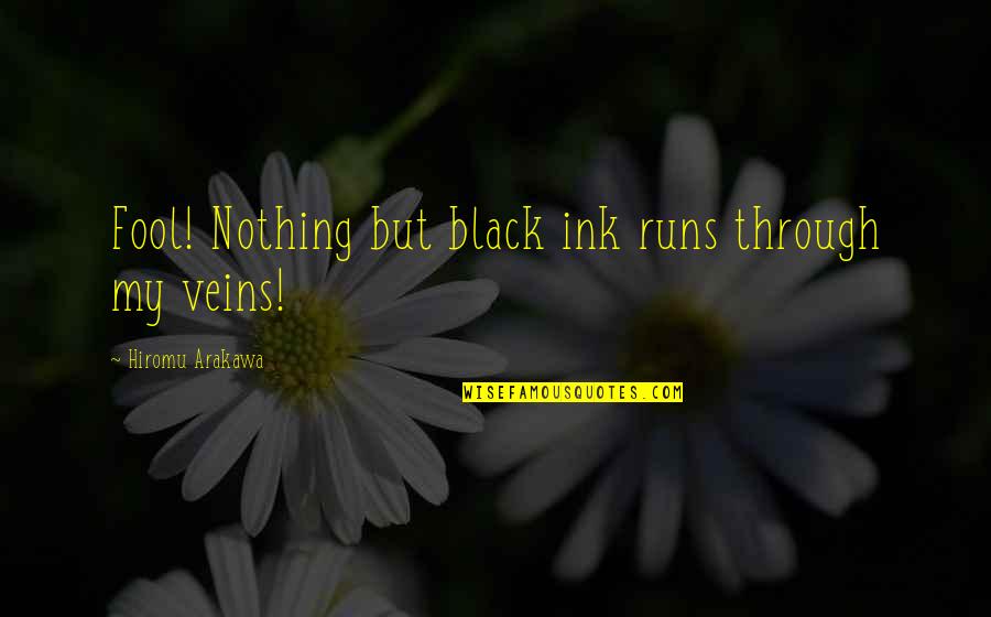 Roadracing Quotes By Hiromu Arakawa: Fool! Nothing but black ink runs through my