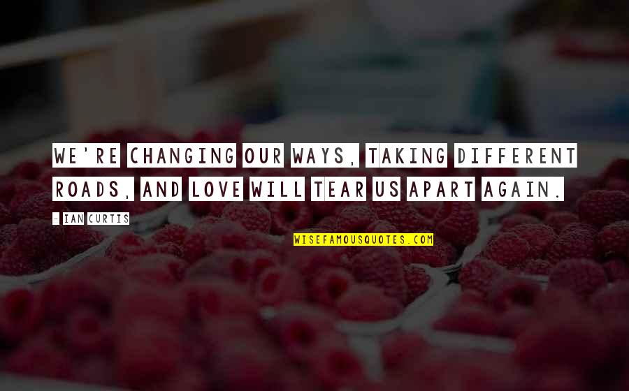 Roads And Love Quotes By Ian Curtis: We're changing our ways, taking different roads, and