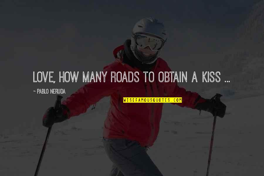 Roads And Love Quotes By Pablo Neruda: Love, how many roads to obtain a kiss