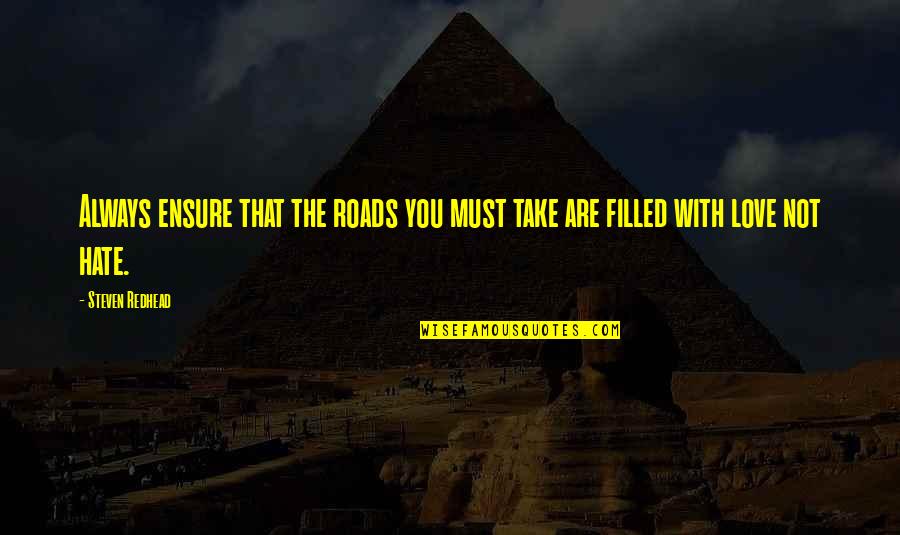 Roads And Love Quotes By Steven Redhead: Always ensure that the roads you must take