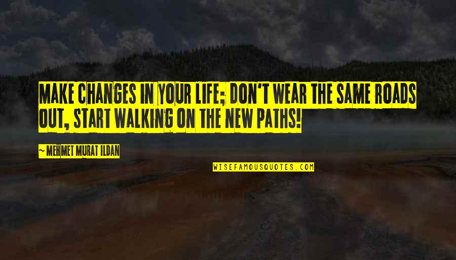 Roads And Paths Quotes By Mehmet Murat Ildan: Make changes in your life; don't wear the