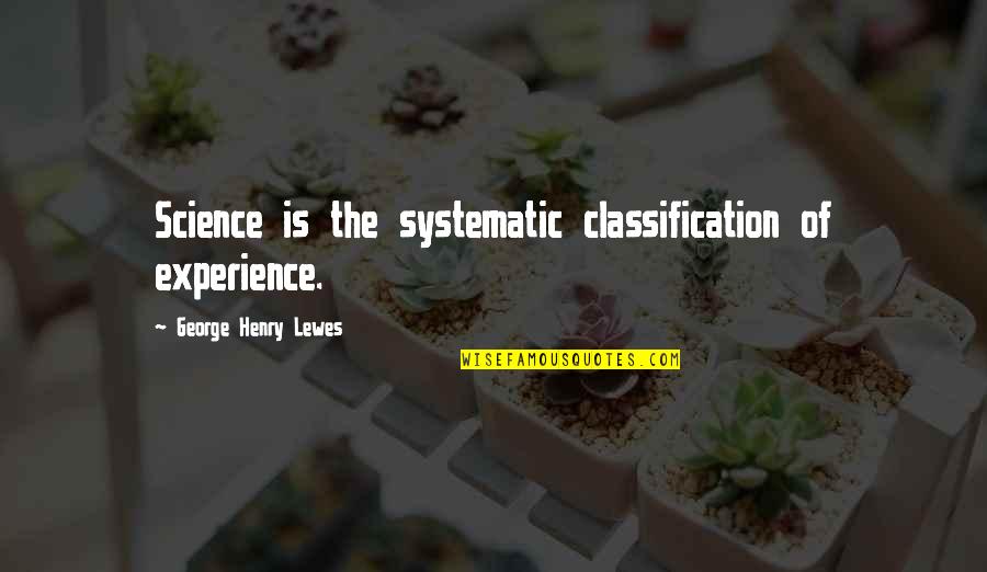 Roads And Sunsets Quotes By George Henry Lewes: Science is the systematic classification of experience.