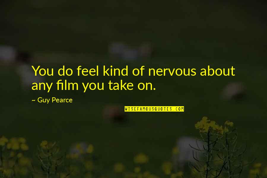 Roads And Sunsets Quotes By Guy Pearce: You do feel kind of nervous about any