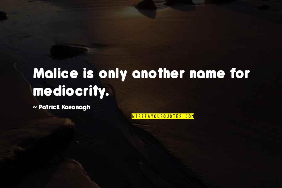 Roads And Sunsets Quotes By Patrick Kavanagh: Malice is only another name for mediocrity.