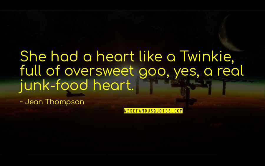 Roads Crossing Quotes By Jean Thompson: She had a heart like a Twinkie, full