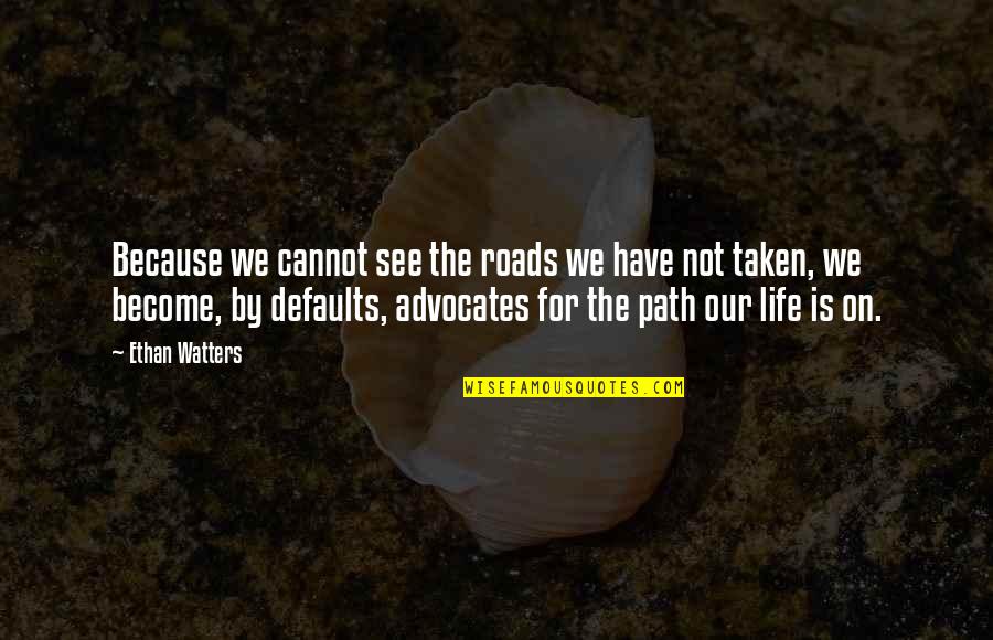 Roads Not Taken Quotes By Ethan Watters: Because we cannot see the roads we have Roads Not Taken Quotes By Ethan Watters: Because we cannot see the roads we have