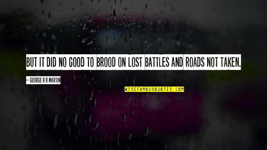 Roads Not Taken Quotes By George R R Martin: But it did no good to brood on Roads Not Taken Quotes By George R R Martin: But it did no good to brood on