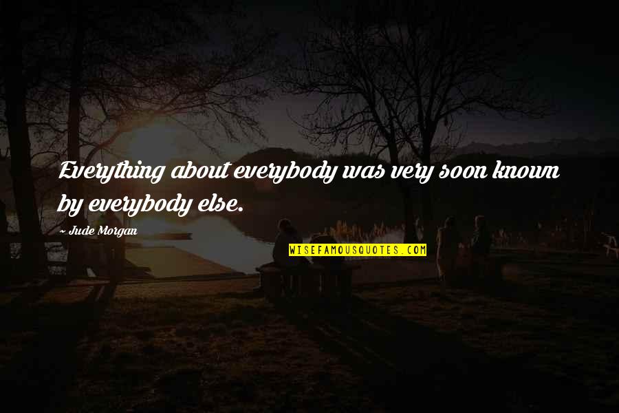 Roads To Nowhere Quotes By Jude Morgan: Everything about everybody was very soon known by