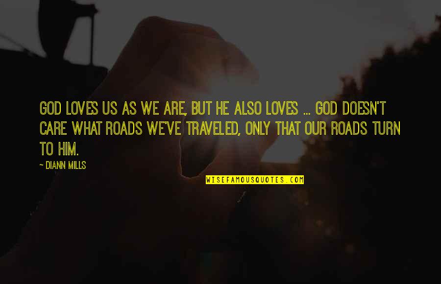 Roads Traveled Quotes By DiAnn Mills: God loves us as we are, but He