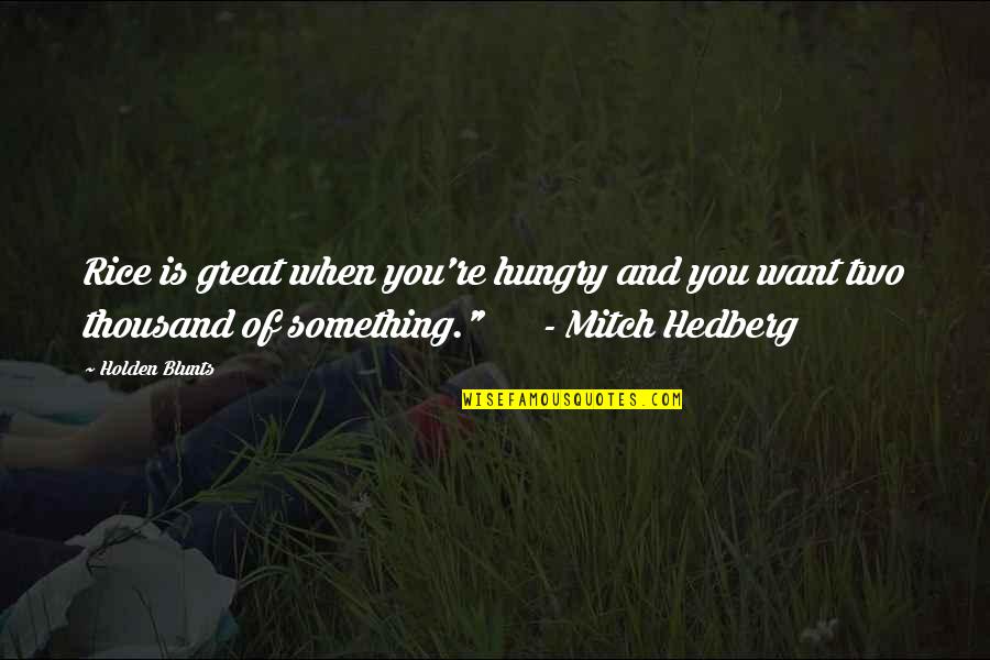 Roadside Picnic Quotes By Holden Blunts: Rice is great when you're hungry and you