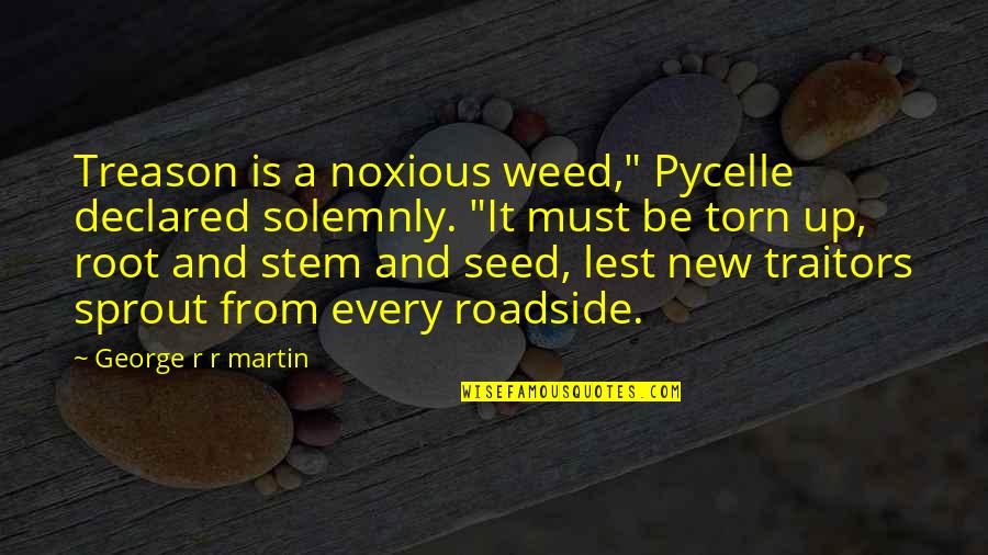 Roadside Quotes By George R R Martin: Treason is a noxious weed," Pycelle declared solemnly. Roadside Quotes By George R R Martin: Treason is a noxious weed," Pycelle declared solemnly.