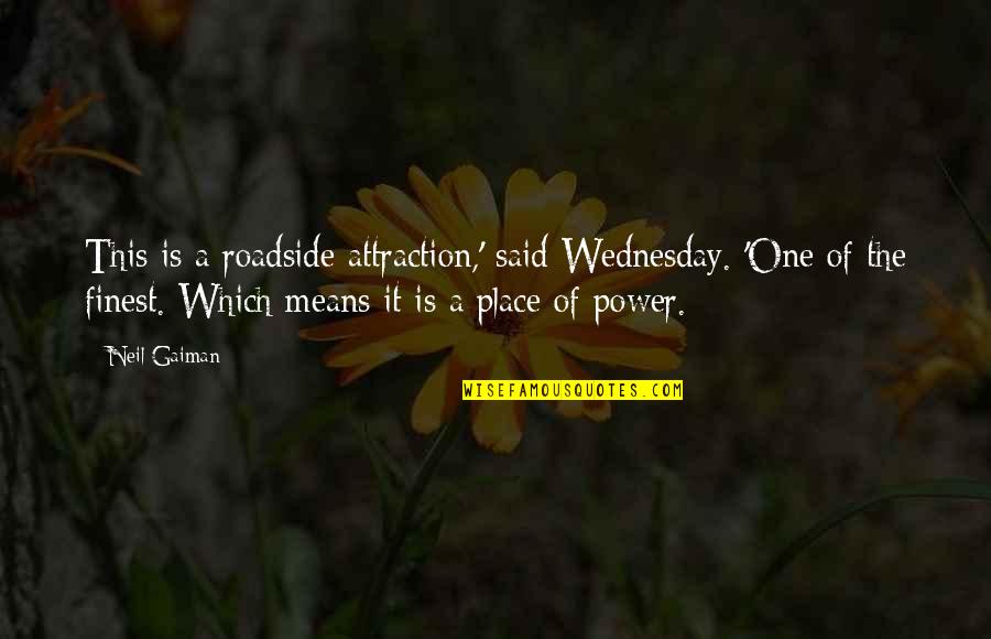 Roadside Quotes By Neil Gaiman: This is a roadside attraction,' said Wednesday. 'One Roadside Quotes By Neil Gaiman: This is a roadside attraction,' said Wednesday. 'One