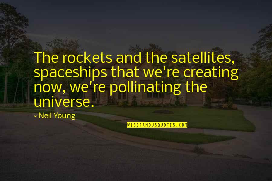Roadside Quotes By Neil Young: The rockets and the satellites, spaceships that we're Roadside Quotes By Neil Young: The rockets and the satellites, spaceships that we're