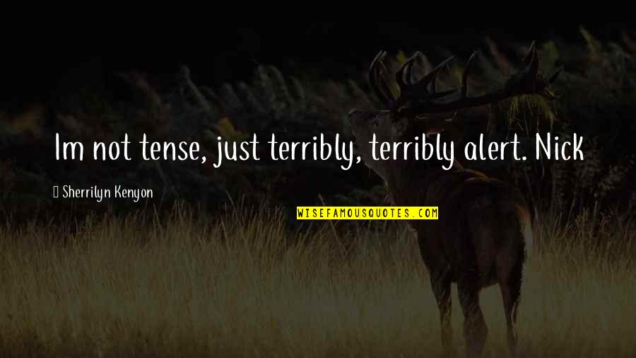 Roadside Recovery Quotes By Sherrilyn Kenyon: Im not tense, just terribly, terribly alert. Nick Roadside Recovery Quotes By Sherrilyn Kenyon: Im not tense, just terribly, terribly alert. Nick