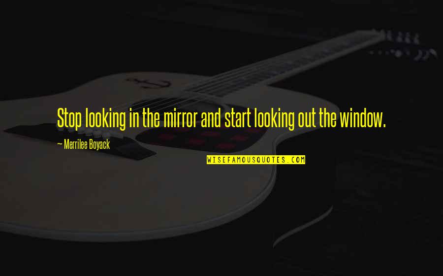 Roadsinger Tour Quotes By Merrilee Boyack: Stop looking in the mirror and start looking