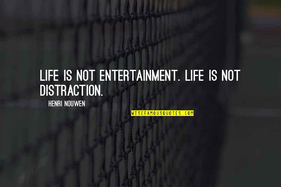 Roadsteads Quotes By Henri Nouwen: Life is not entertainment. Life is not distraction.
