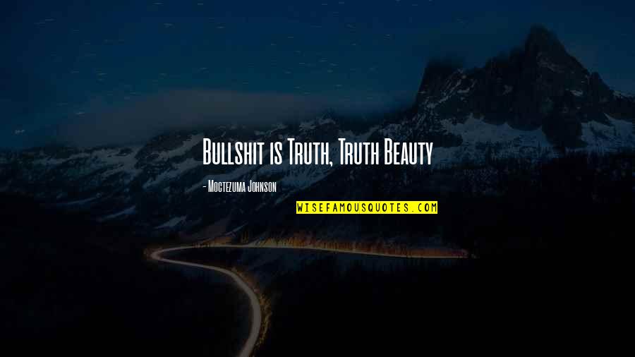 Roadsteads Quotes By Moctezuma Johnson: Bullshit is Truth, Truth Beauty