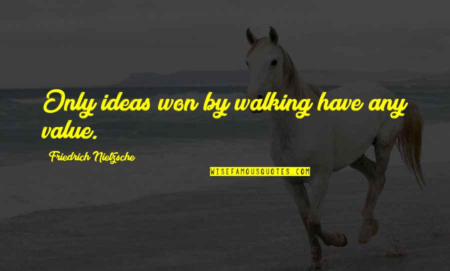 Roadtrips Quotes By Friedrich Nietzsche: Only ideas won by walking have any value.