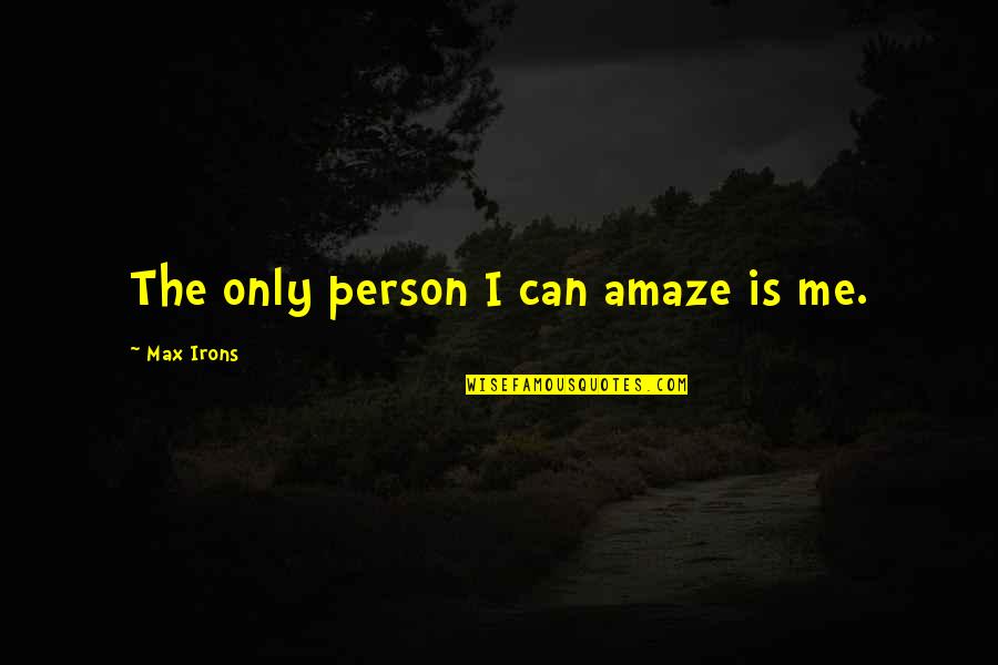 Roadways Buses Quotes By Max Irons: The only person I can amaze is me.