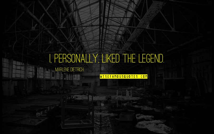 Roadways Laned Quotes By Marlene Dietrich: I, personally, liked the legend. Roadways Laned Quotes By Marlene Dietrich: I, personally, liked the legend.