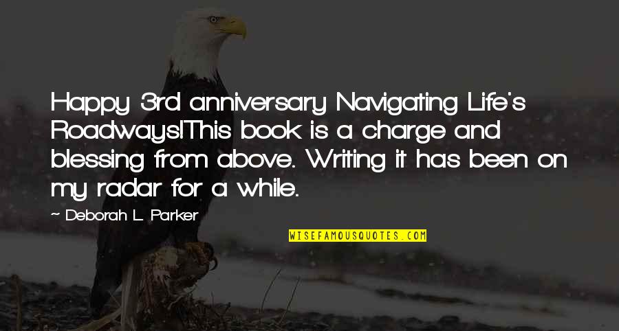 Roadways Quotes By Deborah L. Parker: Happy 3rd anniversary Navigating Life's Roadways!This book is