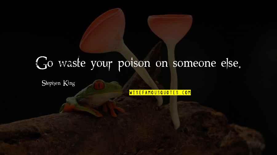 Roadwork Quotes By Stephen King: Go waste your poison on someone else.