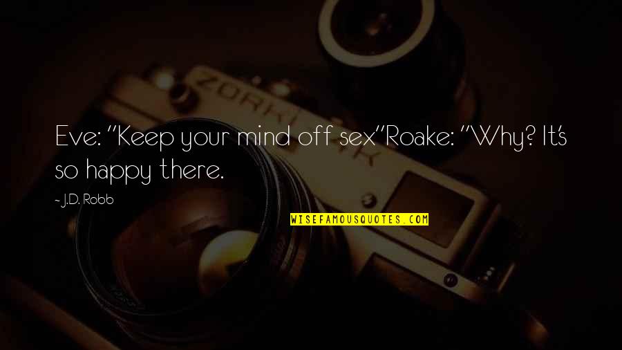 Roake Quotes By J.D. Robb: Eve: "Keep your mind off sex"Roake: "Why? It's