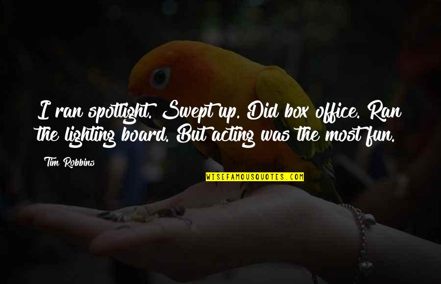Roake1 Quotes By Tim Robbins: I ran spotlight. Swept up. Did box office. Roake1 Quotes By Tim Robbins: I ran spotlight. Swept up. Did box office.