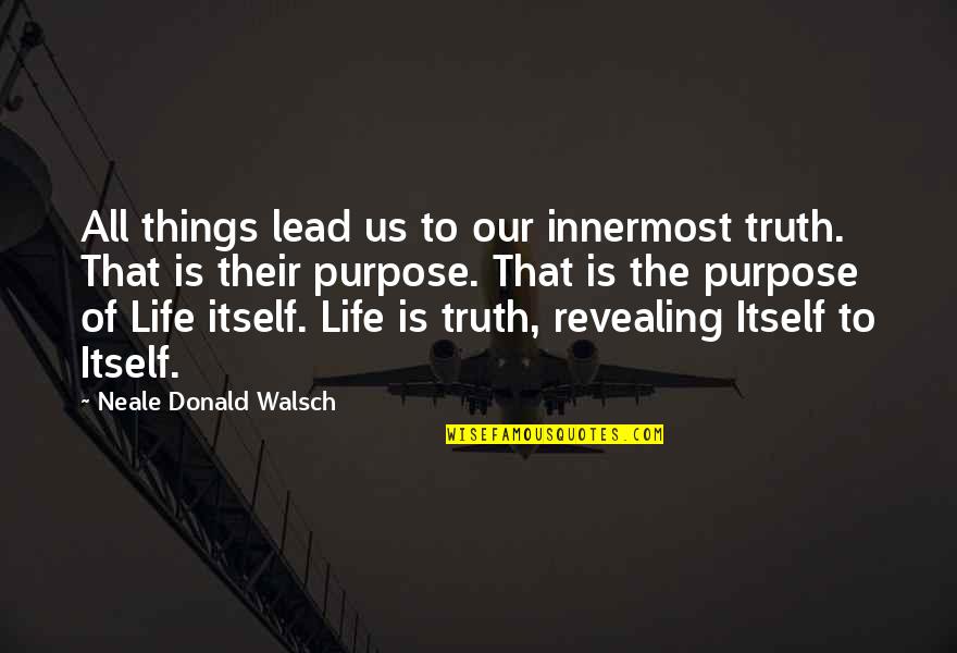 Roald Dahl Book Quotes By Neale Donald Walsch: All things lead us to our innermost truth.