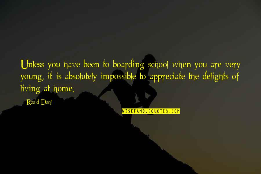 Roald Dahl School Quotes By Roald Dahl: Unless you have been to boarding-school when you Roald Dahl School Quotes By Roald Dahl: Unless you have been to boarding-school when you