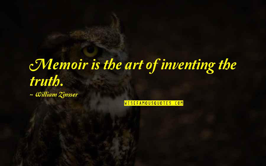 Roald Dahl School Quotes By William Zinsser: Memoir is the art of inventing the truth. Roald Dahl School Quotes By William Zinsser: Memoir is the art of inventing the truth.