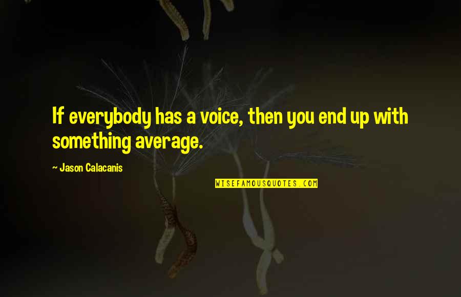 Roalfe Quotes By Jason Calacanis: If everybody has a voice, then you end