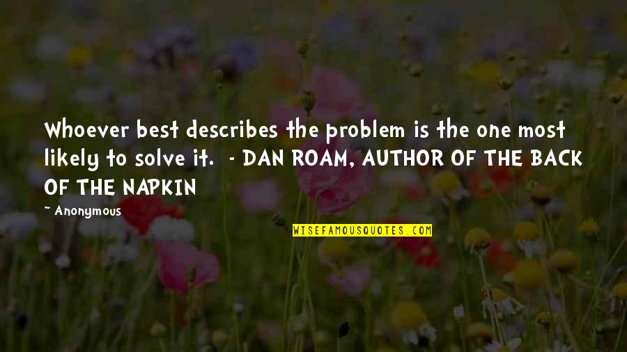 Roam Quotes By Anonymous: Whoever best describes the problem is the one