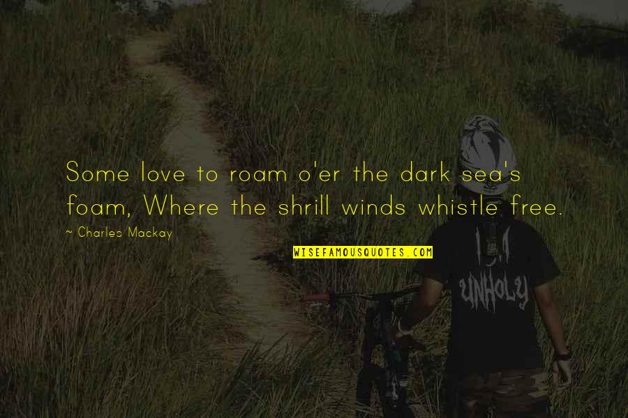 Roam Quotes By Charles Mackay: Some love to roam o'er the dark sea's