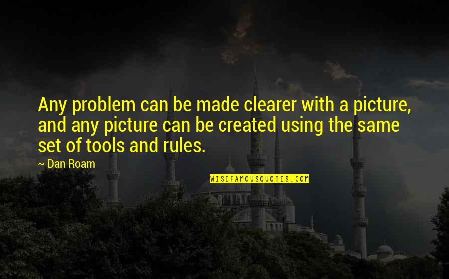 Roam Quotes By Dan Roam: Any problem can be made clearer with a