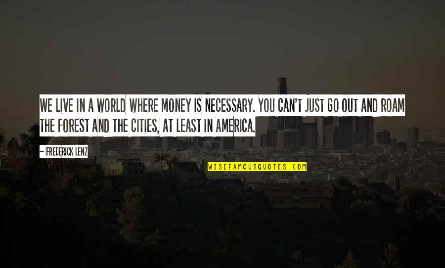 Roam Quotes By Frederick Lenz: We live in a world where money is