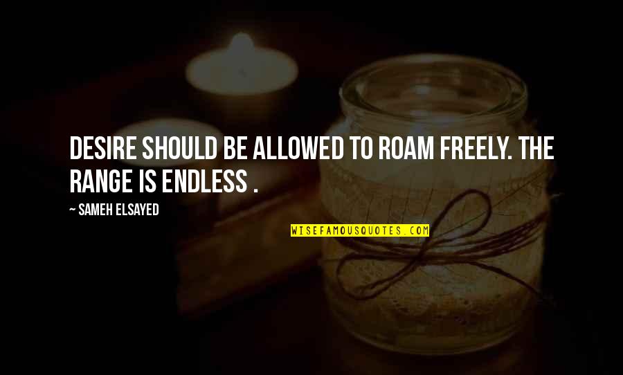 Roam Quotes By Sameh Elsayed: Desire should be allowed to roam freely. The