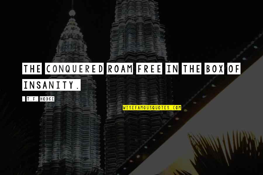 Roam Quotes By T.F. Hodge: The conquered roam free in the box of