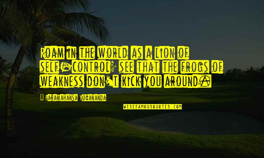 Roam The World Quotes By Paramahansa Yogananda: Roam in the world as a lion of Roam The World Quotes By Paramahansa Yogananda: Roam in the world as a lion of